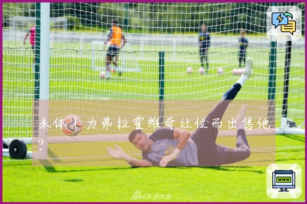 米体丨为弗拉霍维奇让位而出售他？