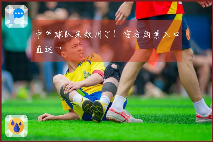 中甲球队来钦州了！官方购票入口直达→